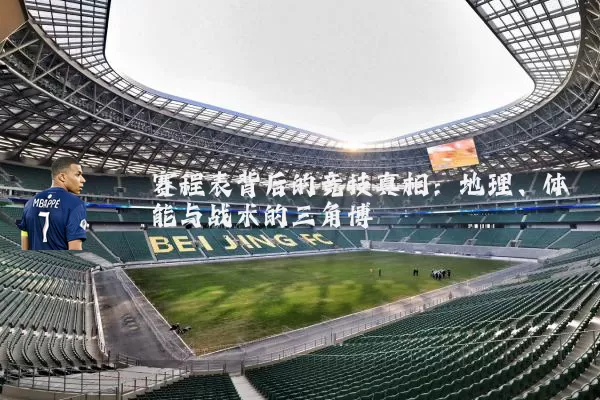 赛程表背后的竞技真相：地理、体能与战术的三角博弈