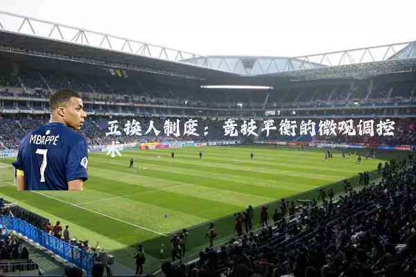 五换人制度:竞技平衡的微观调控术