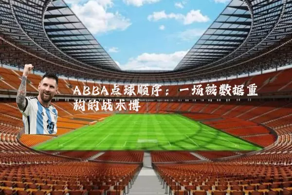 ABBA点球顺序：一场被数据重构的战术博弈