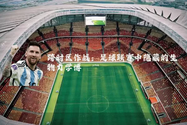 跨时区作战：足球联赛中隐藏的生物力学博弈